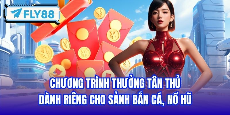 Chương trình thưởng tân thủ dành riêng cho sảnh bắn cá, nổ hũ