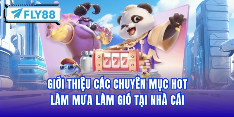 Giới thiệu các chuyên mục hot làm mưa làm gió tại nhà cái