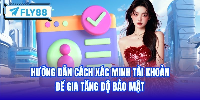 Hướng dẫn cách xác minh tài khoản để gia tăng độ bảo mật