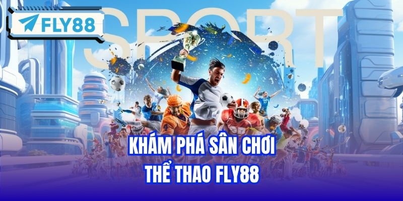 Khám phá sân chơi Thể thao FLY88