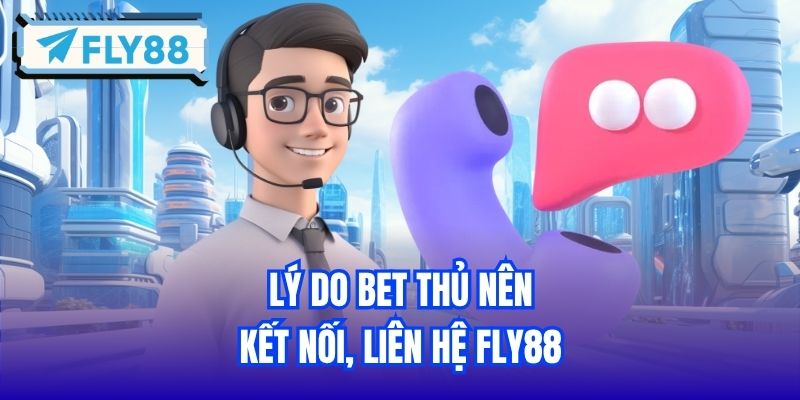 Lý do bet thủ nên kết nối, liên hệ FLY88