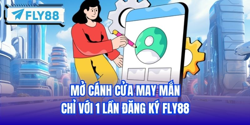 Mở cánh cửa may mắn chỉ với 1 lần đăng ký FLY88