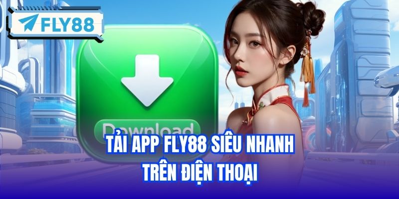 Tải app FLY88 siêu nhanh trên điện thoại