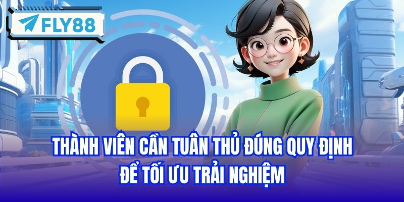 Thành viên cần tuân thủ đúng quy định để tối ưu trải nghiệm