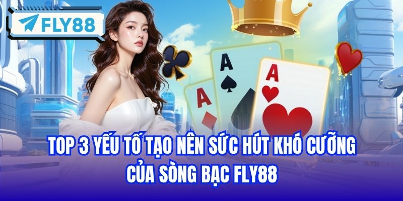 Top 3 yếu tố tạo nên sức hút khó cưỡng của sòng bạc FLY88