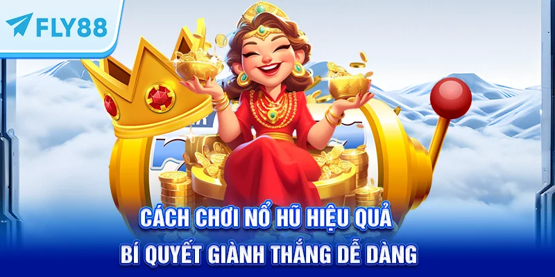 Cách Chơi Nổ Hũ Hiệu Quả: Bí Quyết Giành Thắng Dễ Dàng